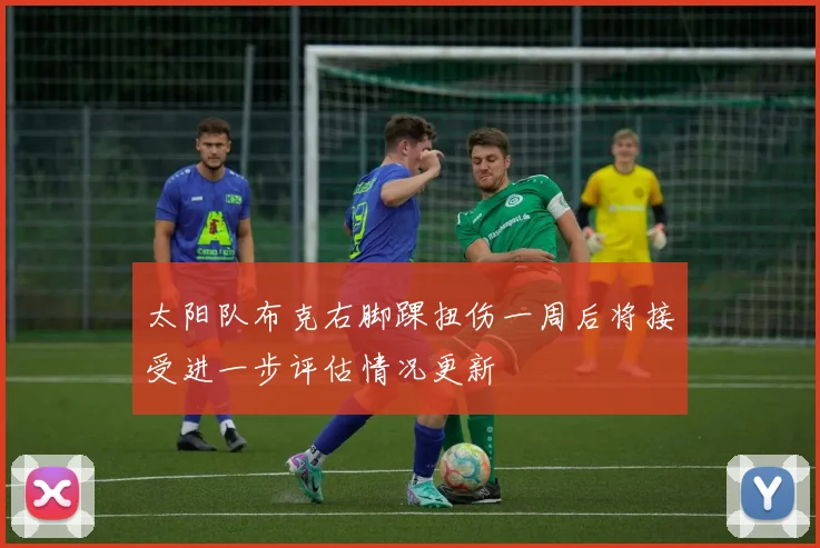 太阳队布克右脚踝扭伤一周后将接受进一步评估情况更新