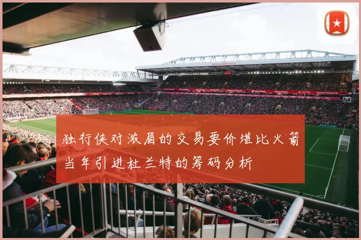 独行侠对浓眉的交易要价堪比火箭当年引进杜兰特的筹码分析
