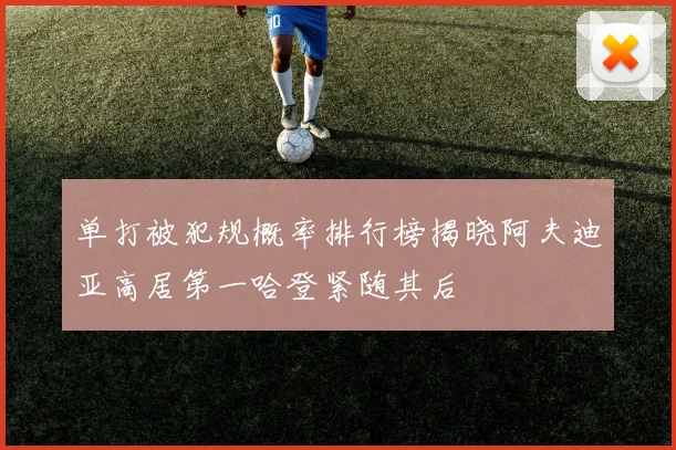 单打被犯规概率排行榜揭晓阿夫迪亚高居第一哈登紧随其后